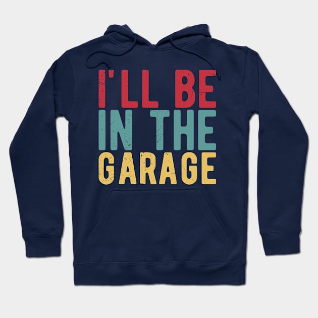 Ill Be In The Garage funny mechanic quotes Hoodie by Gaming champion